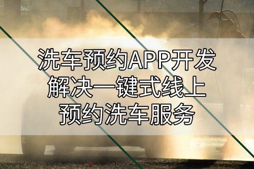 洗車預約APP開發(fā)解決一鍵式線上預約洗車服務